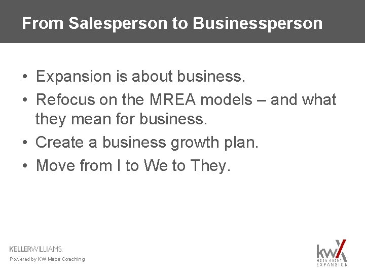 From Salesperson to Businessperson • Expansion is about business. • Refocus on the MREA