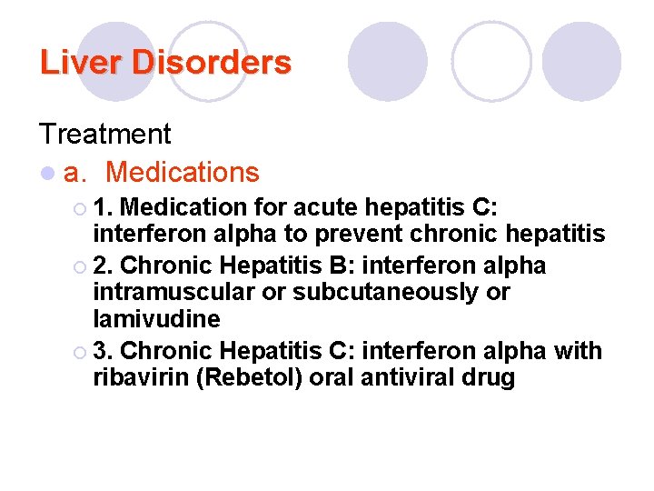 Liver Disorders Treatment l a. Medications ¡ 1. Medication for acute hepatitis C: interferon