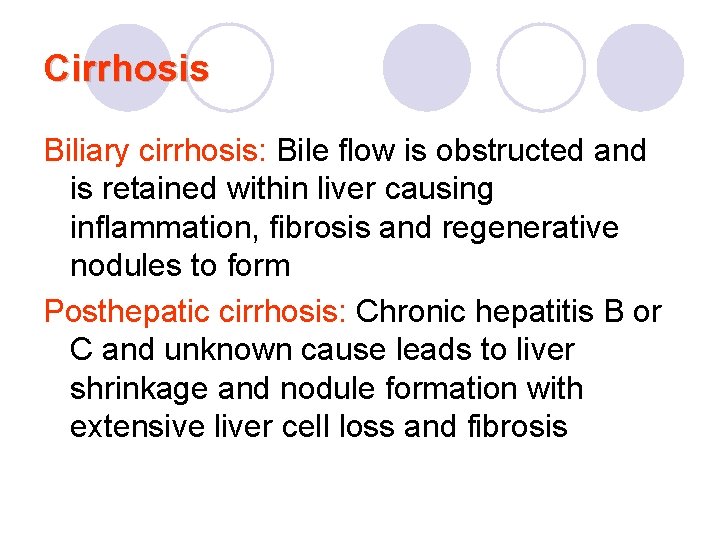 Cirrhosis Biliary cirrhosis: Bile flow is obstructed and is retained within liver causing inflammation,