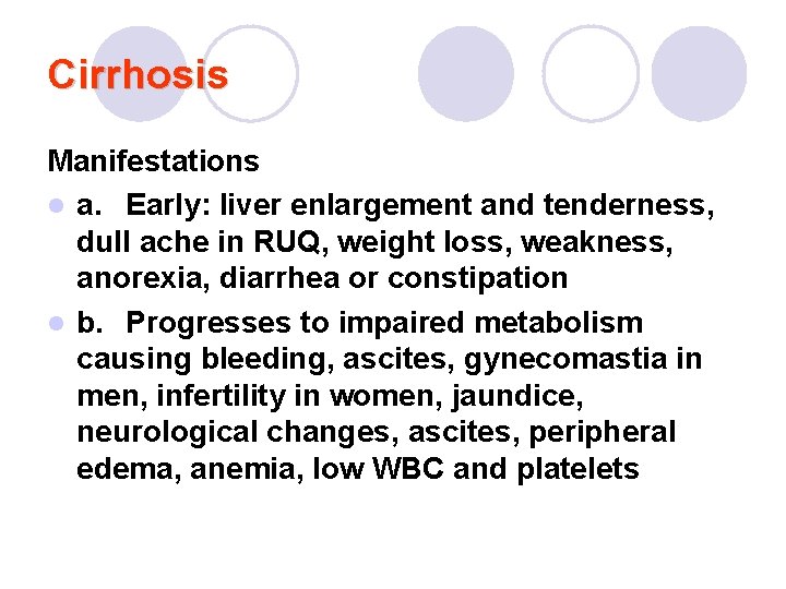 Cirrhosis Manifestations l a. Early: liver enlargement and tenderness, dull ache in RUQ, weight