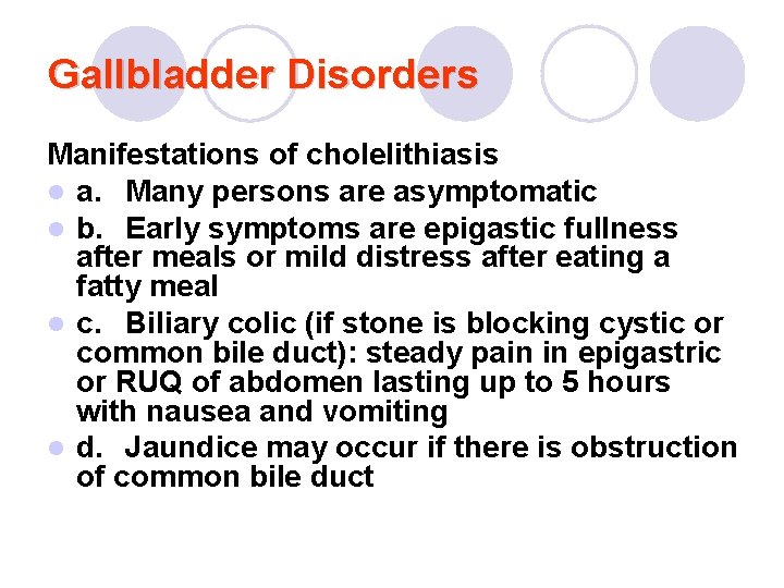 Gallbladder Disorders Manifestations of cholelithiasis l a. Many persons are asymptomatic l b. Early