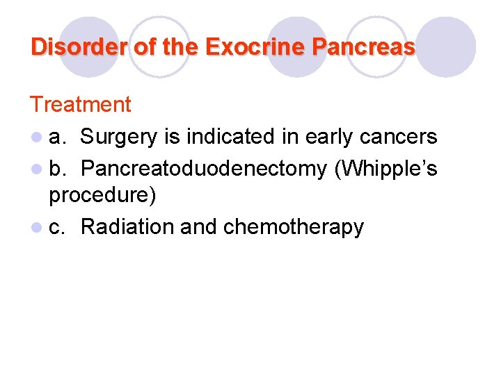 Disorder of the Exocrine Pancreas Treatment l a. Surgery is indicated in early cancers