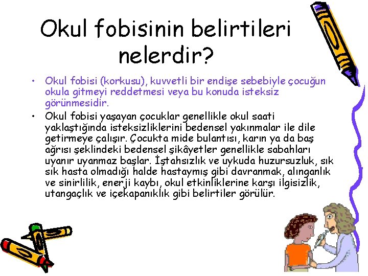 Okul fobisinin belirtileri nelerdir? • Okul fobisi (korkusu), kuvvetli bir endişe sebebiyle çocuğun okula