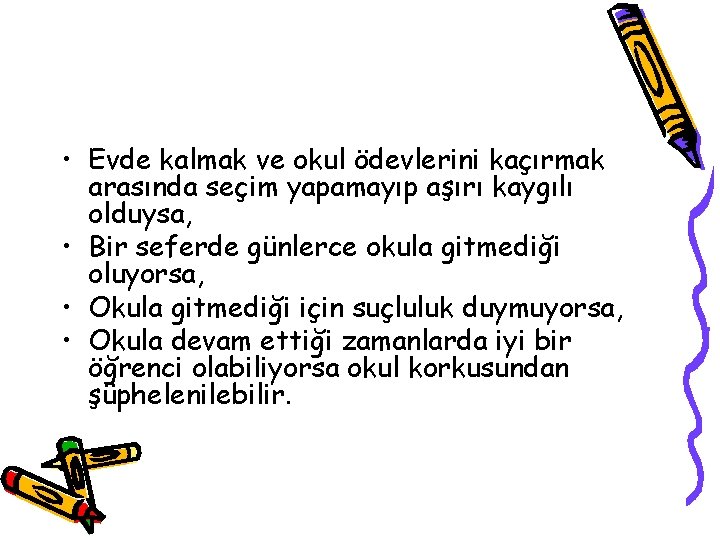  • Evde kalmak ve okul ödevlerini kaçırmak arasında seçim yapamayıp aşırı kaygılı olduysa,