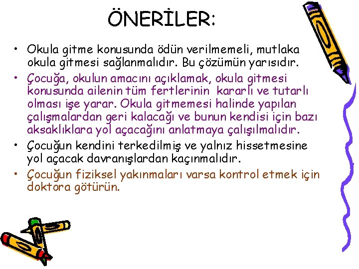 ÖNERİLER: • Okula gitme konusunda ödün verilmemeli, mutlaka okula gitmesi sağlanmalıdır. Bu çözümün yarısıdır.