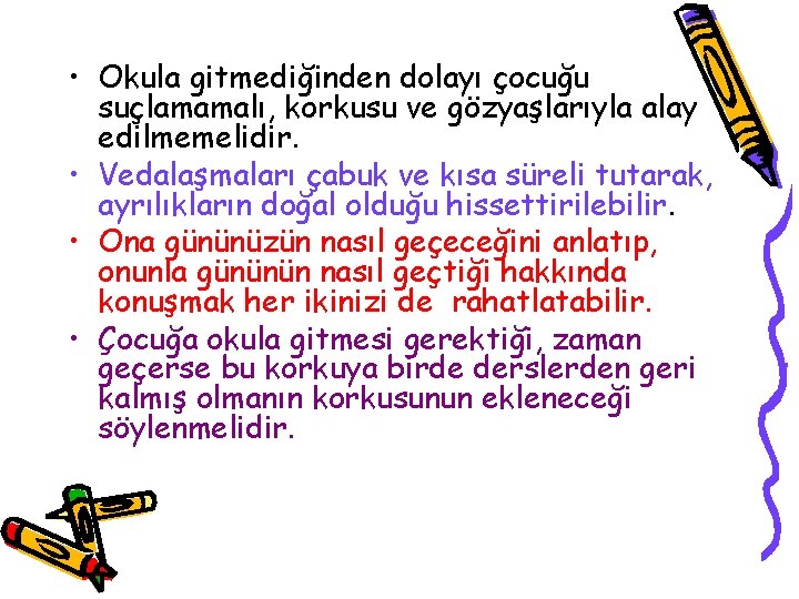  • Okula gitmediğinden dolayı çocuğu suçlamamalı, korkusu ve gözyaşlarıyla alay edilmemelidir. • Vedalaşmaları