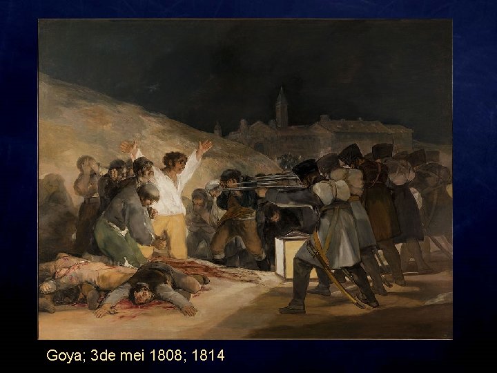 Goya; 3 de mei 1808; 1814 