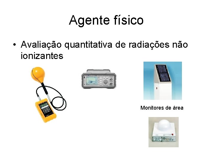 Agente físico • Avaliação quantitativa de radiações não ionizantes Monitores de área 