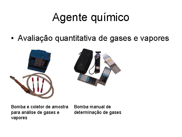 Agente químico • Avaliação quantitativa de gases e vapores Bomba e coletor de amostra