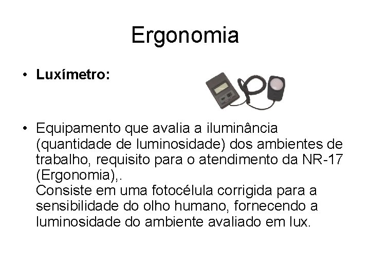 Ergonomia • Luxímetro: • Equipamento que avalia a iluminância (quantidade de luminosidade) dos ambientes