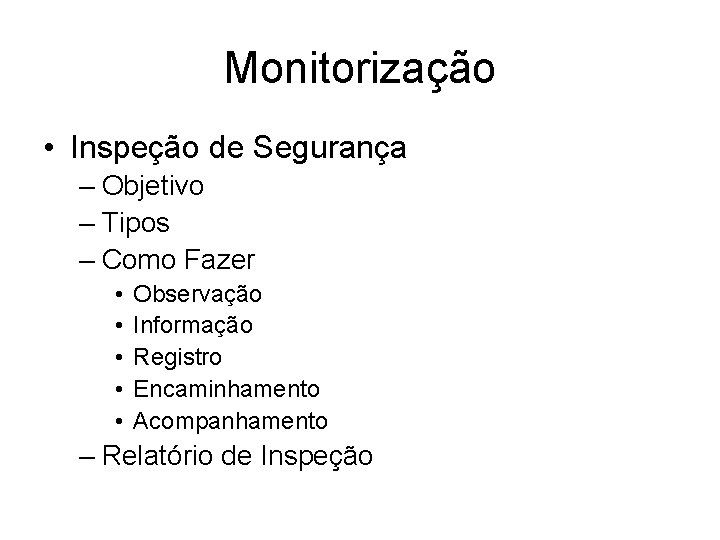 Monitorização • Inspeção de Segurança – Objetivo – Tipos – Como Fazer • •