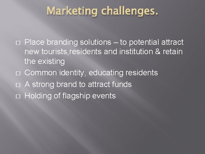 Marketing challenges. � � Place branding solutions – to potential attract new tourists, residents