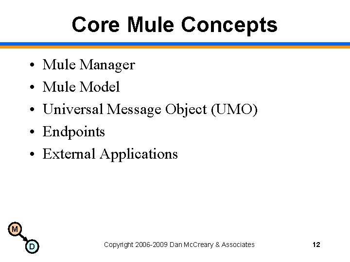 Core Mule Concepts • • • Mule Manager Mule Model Universal Message Object (UMO)