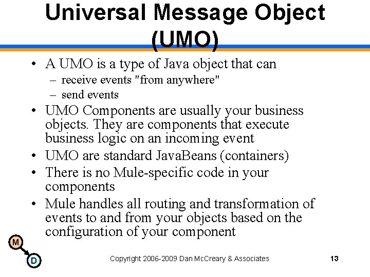 Universal Message Object (UMO) • A UMO is a type of Java object that