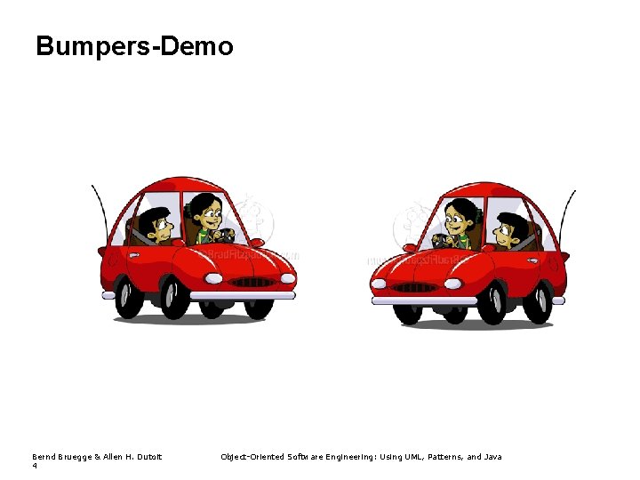 Bumpers-Demo Bernd Bruegge & Allen H. Dutoit 4 Object-Oriented Software Engineering: Using UML, Patterns,