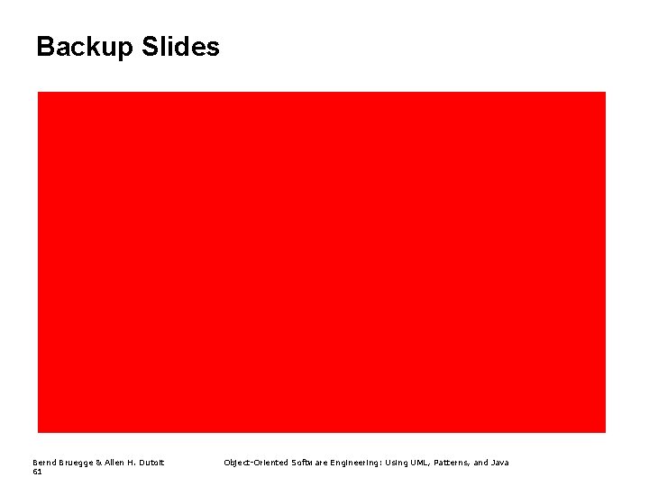 Backup Slides Bernd Bruegge & Allen H. Dutoit 61 Object-Oriented Software Engineering: Using UML,