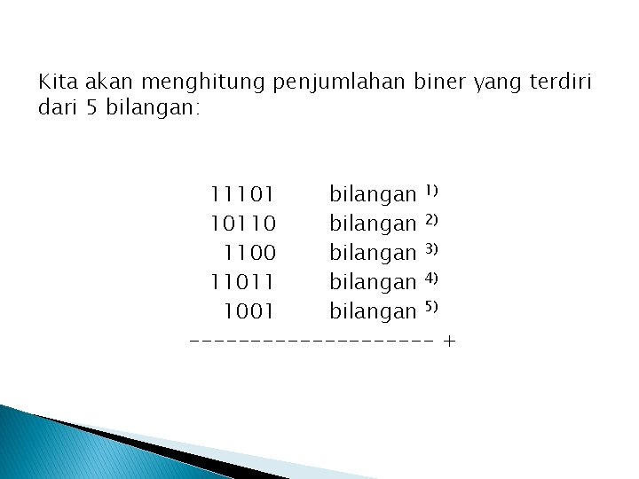 Kita akan menghitung penjumlahan biner yang terdiri dari 5 bilangan: 11101 bilangan 1) 10110