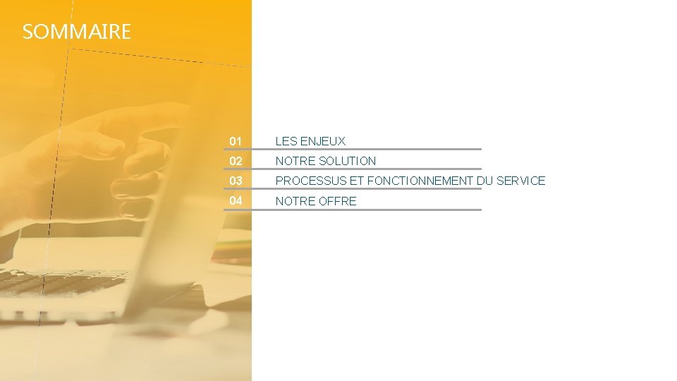 SOMMAIRE 01 LES ENJEUX 02 NOTRE SOLUTION 03 PROCESSUS ET FONCTIONNEMENT DU SERVICE 04
