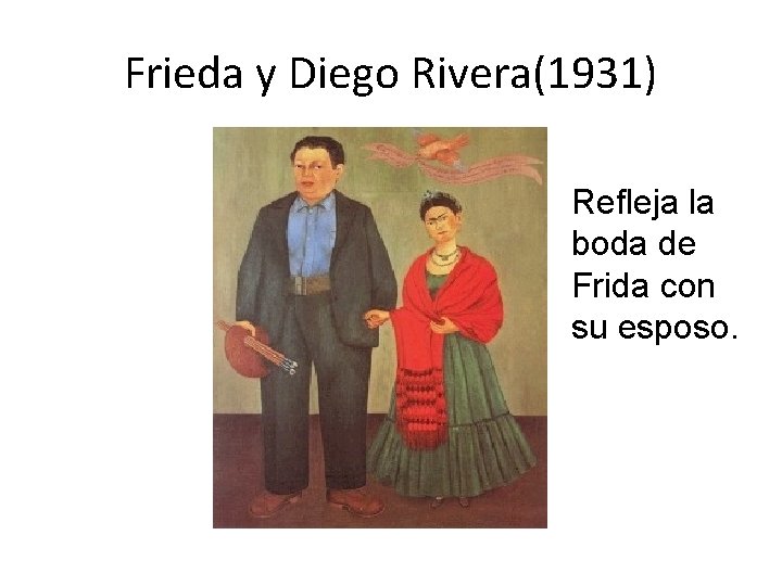 Frieda y Diego Rivera(1931) Refleja la boda de Frida con su esposo. 