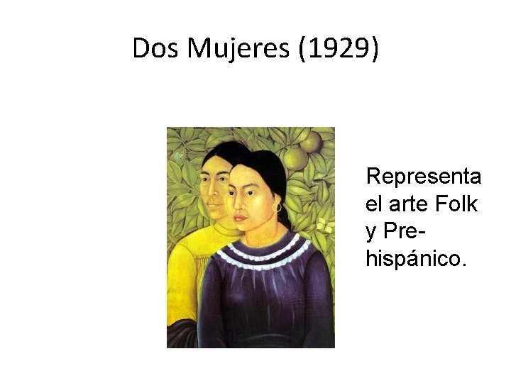 Dos Mujeres (1929) Representa el arte Folk y Prehispánico. 