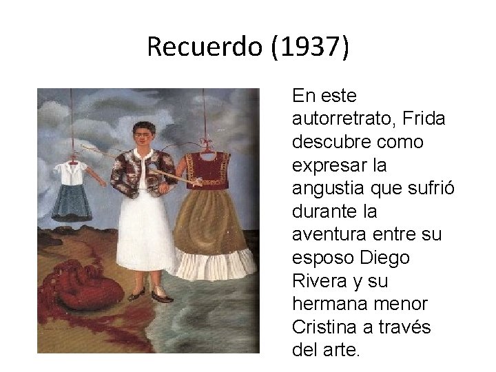 Recuerdo (1937) En este autorretrato, Frida descubre como expresar la angustia que sufrió durante
