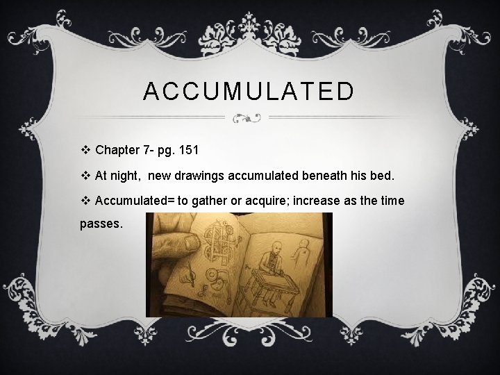 ACCUMULATED v Chapter 7 - pg. 151 v At night, new drawings accumulated beneath