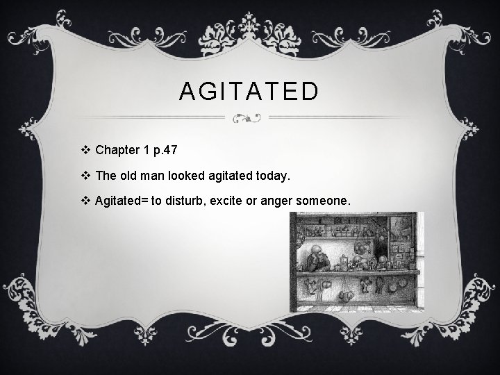 AGITATED v Chapter 1 p. 47 v The old man looked agitated today. v