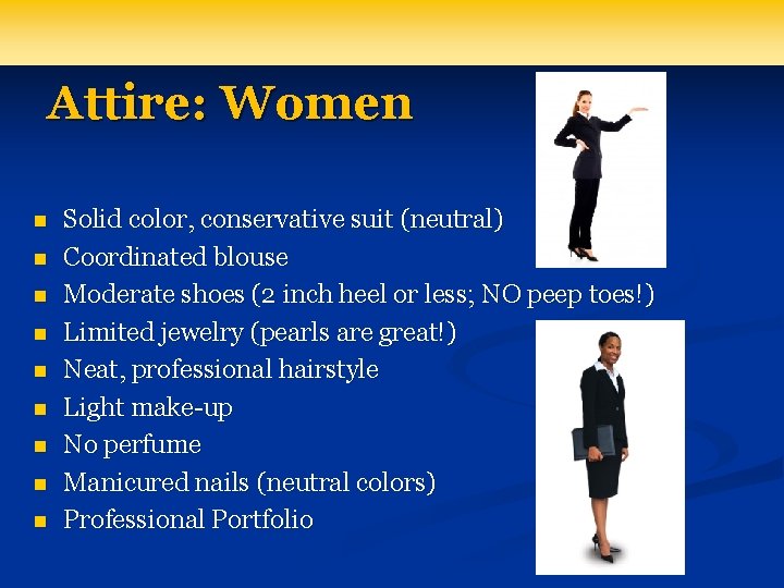 Attire: Women n n n n Solid color, conservative suit (neutral) Coordinated blouse Moderate