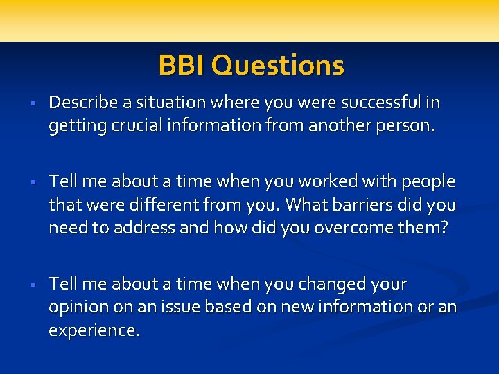 BBI Questions § Describe a situation where you were successful in getting crucial information