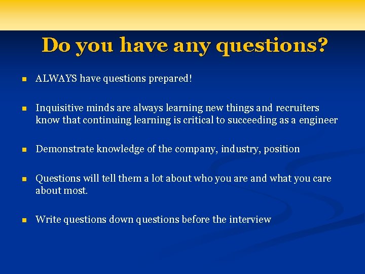 Do you have any questions? n ALWAYS have questions prepared! n Inquisitive minds are