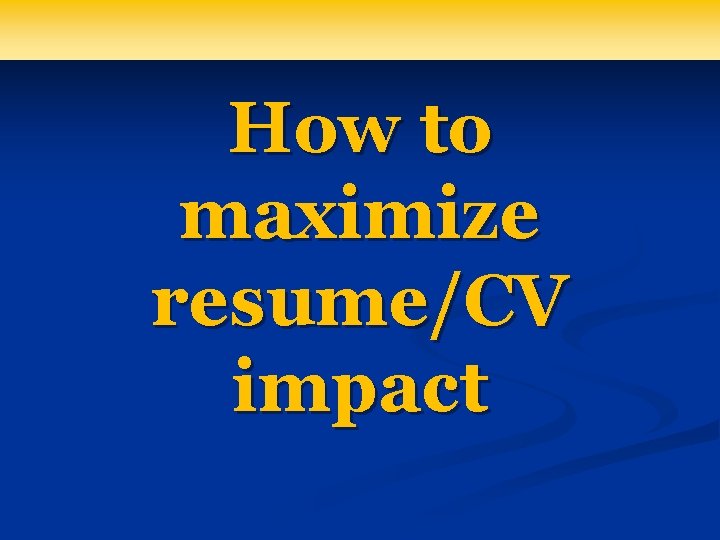 How to maximize resume/CV impact 