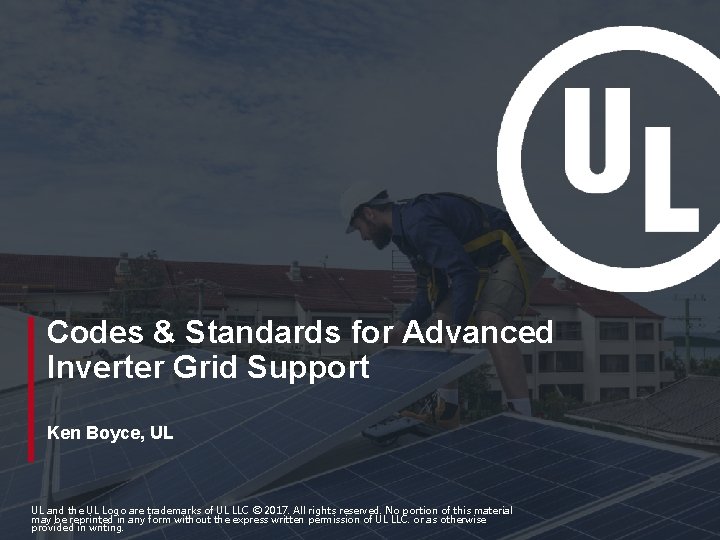 Codes & Standards for Advanced Inverter Grid Support Ken Boyce, UL UL and the