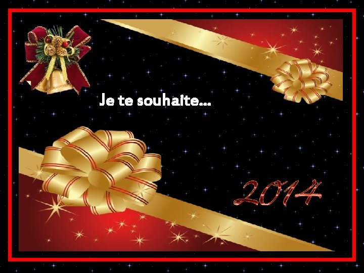 Je te souhaite. . . Je te souhaite. . .