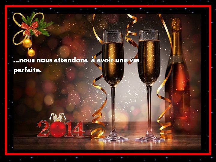 …nous attendons à avoir une vie parfaite. …nous attendons à avoir une vie parfaite.