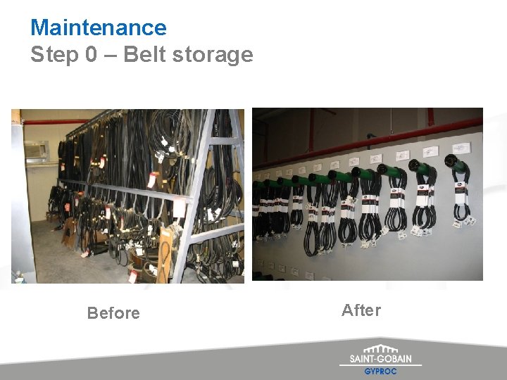 Maintenance Step 0 – Belt storage Before After 