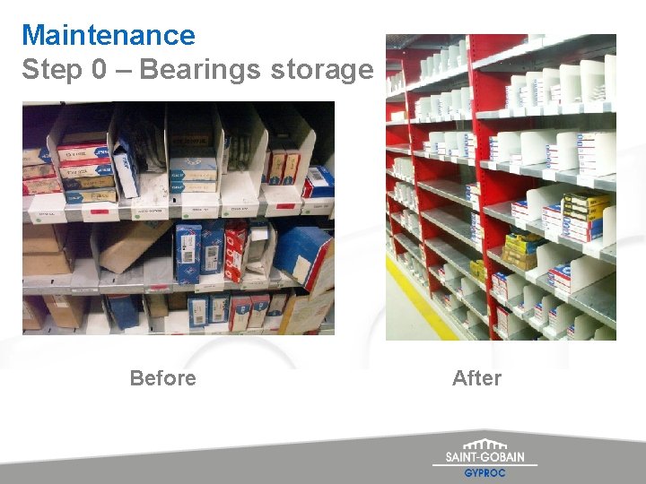 Maintenance Step 0 – Bearings storage Before After 