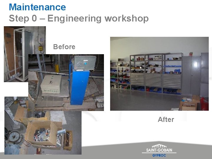 Maintenance Step 0 – Engineering workshop Before After 