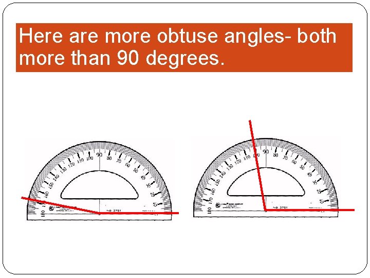 Here are more obtuse angles- both more than 90 degrees. 