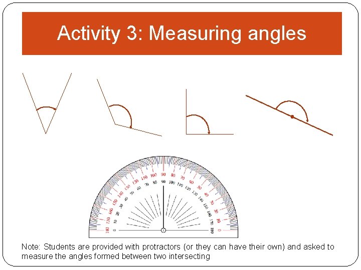 Activity 3: Measuring angles Note: Students are provided with protractors (or they can have
