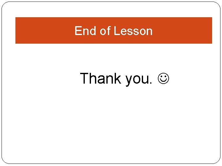 End of Lesson Thank you. 