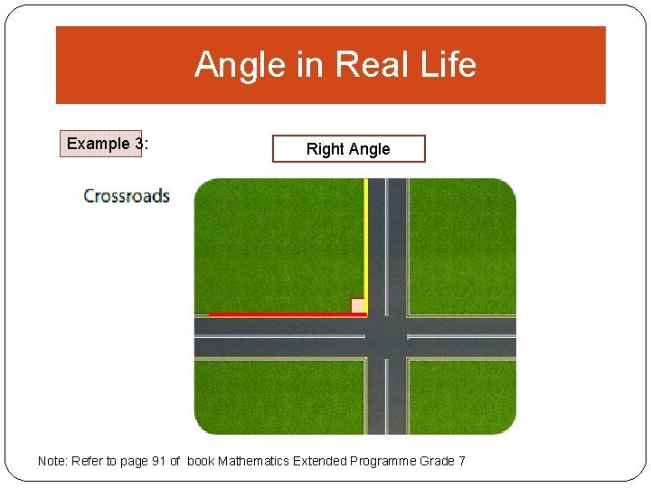 Angle in Real Life Example 3: Right Angle Note: Refer to page 91 of