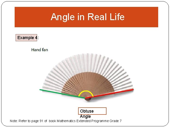 Angle in Real Life Example 4: Obtuse Angle Note: Refer to page 91 of