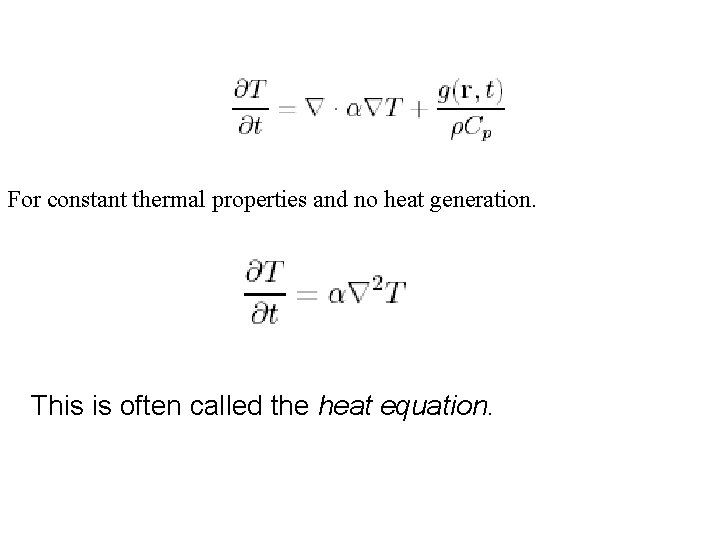 For constant thermal properties and no heat generation. This is often called the heat