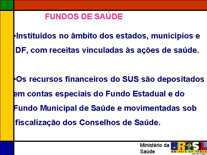 FUNDOS DE SAÚDE • Instituídos no âmbito dos estados, municípios e DF, com receitas