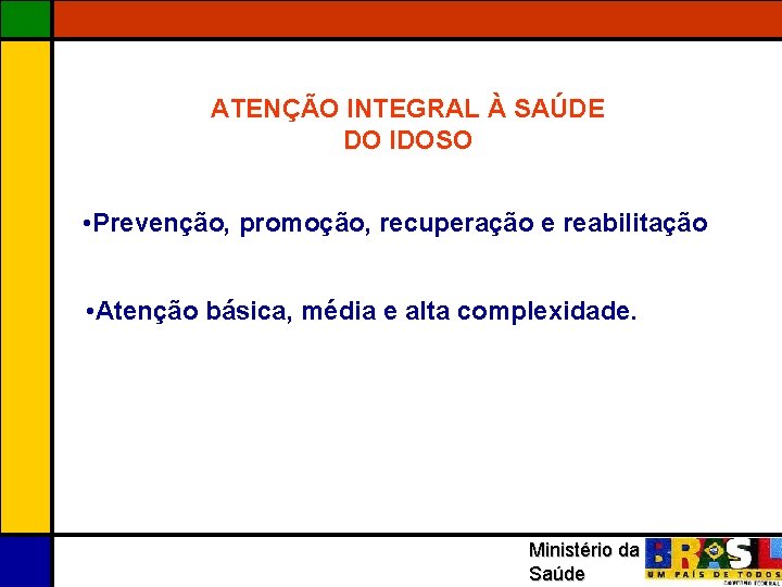 ATENÇÃO INTEGRAL À SAÚDE DO IDOSO • Prevenção, promoção, recuperação e reabilitação • Atenção