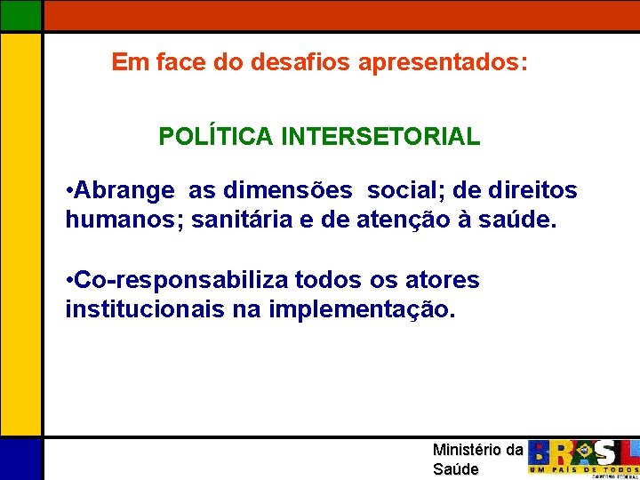 Em face do desafios apresentados: POLÍTICA INTERSETORIAL • Abrange as dimensões social; de direitos