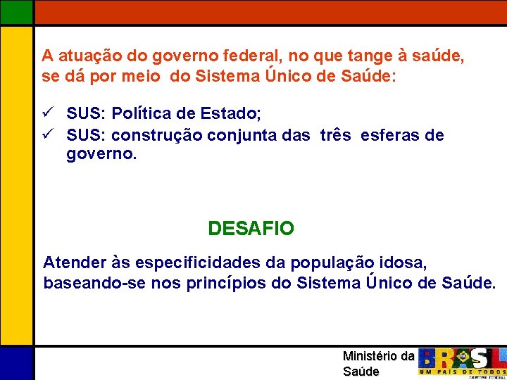 A atuação do governo federal, no que tange à saúde, se dá por meio