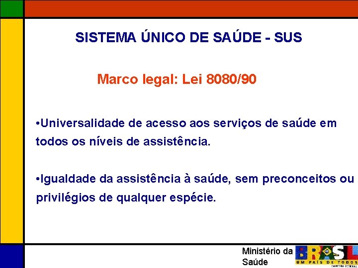 SISTEMA ÚNICO DE SAÚDE - SUS Marco legal: Lei 8080/90 • Universalidade de acesso