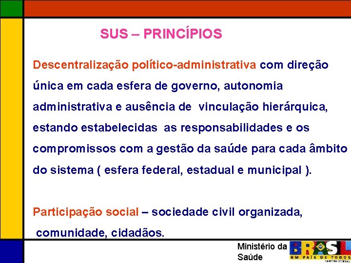 SUS – PRINCÍPIOS Descentralização político-administrativa com direção única em cada esfera de governo, autonomia