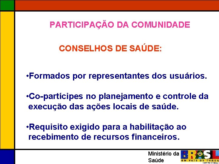 PARTICIPAÇÃO DA COMUNIDADE CONSELHOS DE SAÚDE: • Formados por representantes dos usuários. • Co-partícipes